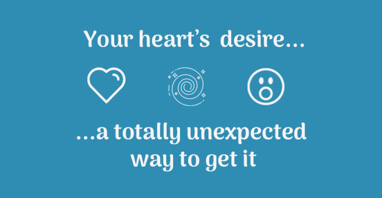 Text: your heart's desire... a totally unexpected way to get it